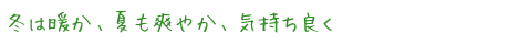 冬は暖か、夏も爽やか、気持ち良く