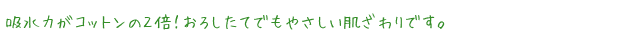 吸水力がコットンの２倍！おろしたてでもやさしい肌ざわりです。