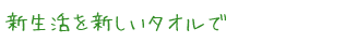 新生活を新しいタオルで